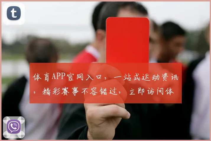 体育APP官网入口，一站式运动资讯，精彩赛事不容错过，立即访问体验